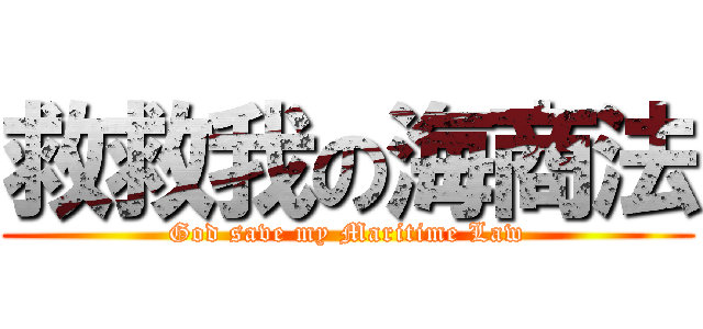 救救我の海商法 (God save my Maritime Law)
