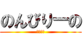 のんびりーの (！！！！)