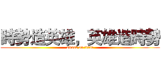 時勢造英雄，英雄造時勢 (attack on titan)