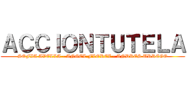 ＡＣＣＩＯＮＴＵＴＥＬＡ (SOFIA AVELLA - ANGEL FLOREZ - ANDRES URREGO)