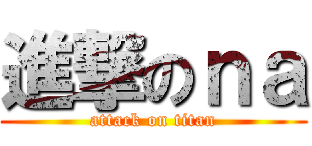 進撃のｎａ (attack on titan)