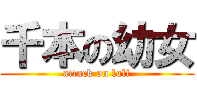 千本の幼女 (attack on loli)