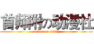 首师附の动漫社 (anime on ssdfz)