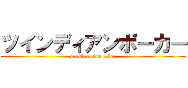 ツインディアンポーカー (double indian poker)