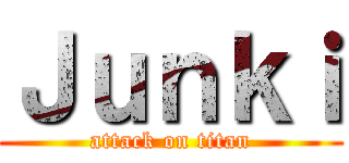 Ｊｕｎｋｉ (attack on titan)