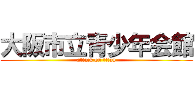 大阪市立青少年会館 (attack on titan)