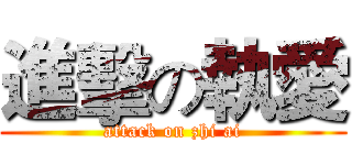 進擊の執愛 (attack on zhi ai)
