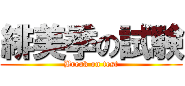 緋美季の試験 (Break on test)