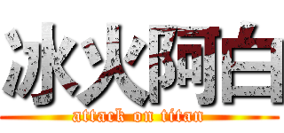 冰火阿白 (attack on titan)