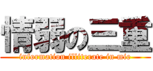 情弱の三重 (information illiterate in mie)