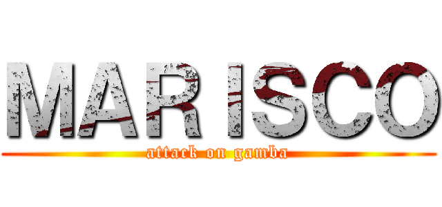 ＭＡＲＩＳＣＯ (attack on gamba)