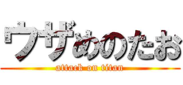 ウザめのたお (attack on titan)