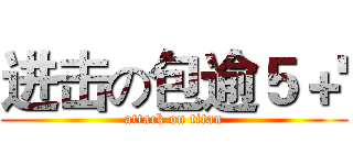 进击の包逾５＋' (attack on titan)