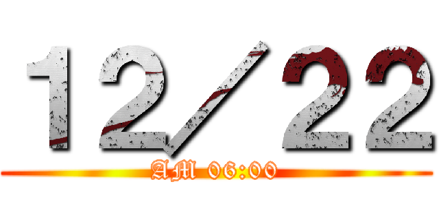 １２／２２ (AM 06:00)