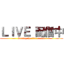 ＬＩＶＥ 配信中 (During the live stream)