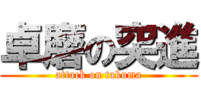 卓磨の突進 (attack on takuma)