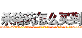 杀猪药怎么买到 (杀猪药怎么买到【电-186x2687x6963-Q278180069元-吉-药-业】我们做的是长期生意,靠的是老客户长期支持 http://sngk.net/AXC7FR
)