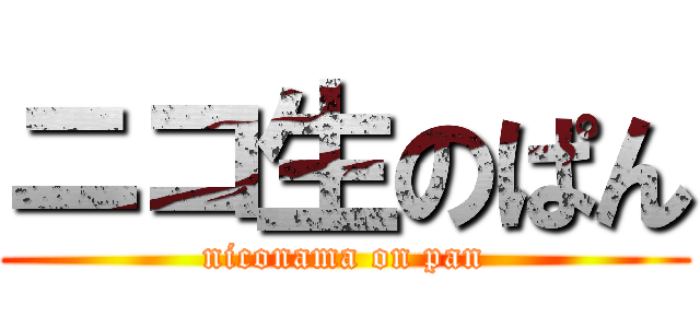 ニコ生のぱん (niconama on pan)