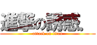 進撃の誘惑． (attack on titan)