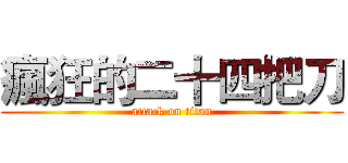 瘋狂的二十四把刀 (attack on titan)