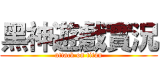 黑神遊戲實況 (attack on titan)