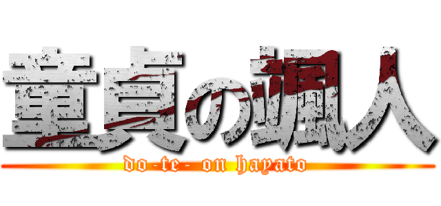 童貞の颯人 (do-te- on hayato)