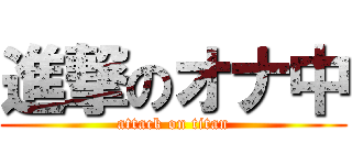 進撃のオナ中 (attack on titan)