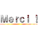Ｍｅｒｃｉ ！ ()