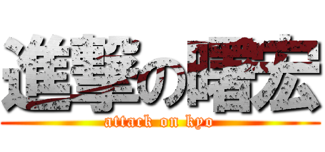 進撃の曙宏 (attack on kyo)