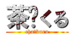 茶〜くる (cha〜kuru)