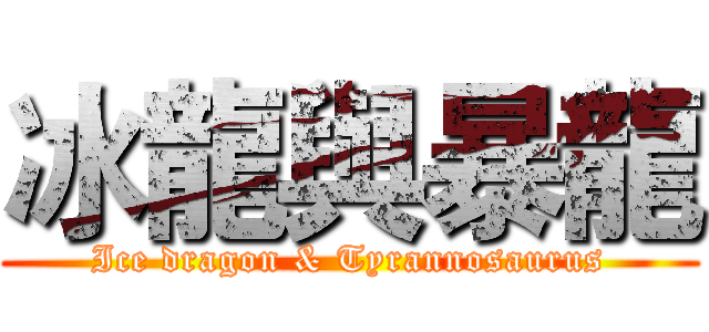 冰龍與暴龍 (Ice dragon & Tyrannosaurus)