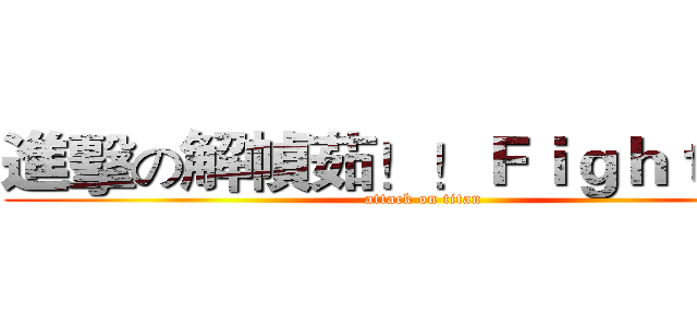 進擊の解幀茹！！Ｆｉｇｈｔｉｎｇ (attack on titan)