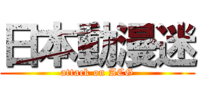日本動漫迷 (attack on ACG)