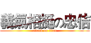 義氣相挺の忠佶 (attack on titan)