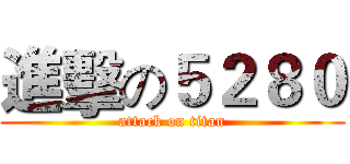 進擊の５２８０ (attack on titan)