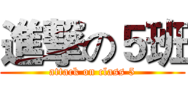 進撃の５班 (attack on class 5)