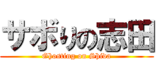 サボりの志田 (Ghosting on Shida)