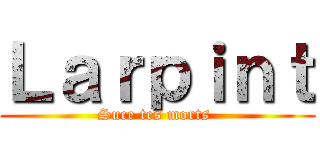 Ｌａｒｐｉｎｔ (Suce tes morts )