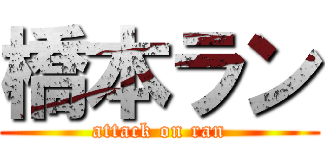 橋本ラン (attack on ran)