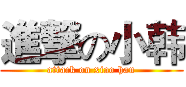 進撃の小韩 (attack on xiao han)