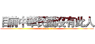 目前中華民國沒有此人 (attack on titan)