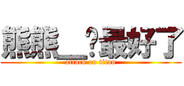 熊熊＿你最好了 (attack on titan)