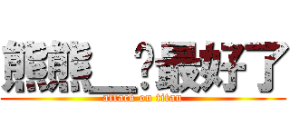 熊熊＿你最好了 (attack on titan)