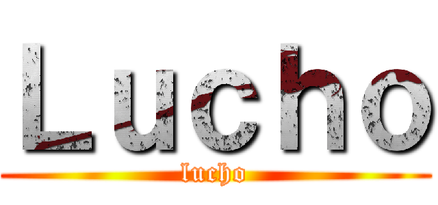 Ｌｕｃｈｏ (lucho)