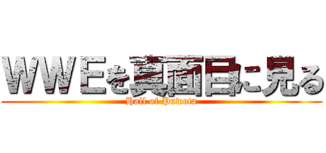 ＷＷＥを真面目に見る (Hall of Puwota)
