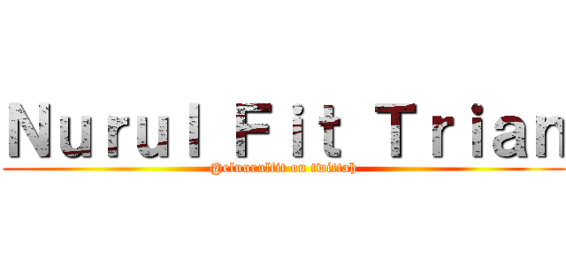 Ｎｕｒｕｌ Ｆｉｔ Ｔｒｉａｎ (@elnurulfit on twittah)