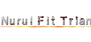 Ｎｕｒｕｌ Ｆｉｔ Ｔｒｉａｎ (@elnurulfit on twittah)