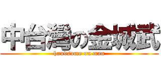 中台灣の金城武 (handsome on man)
