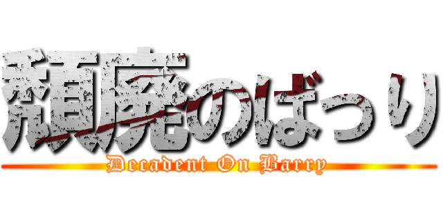 頽廃のばっり (Decadent On Barry)