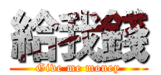 給我錢 (Give me money)